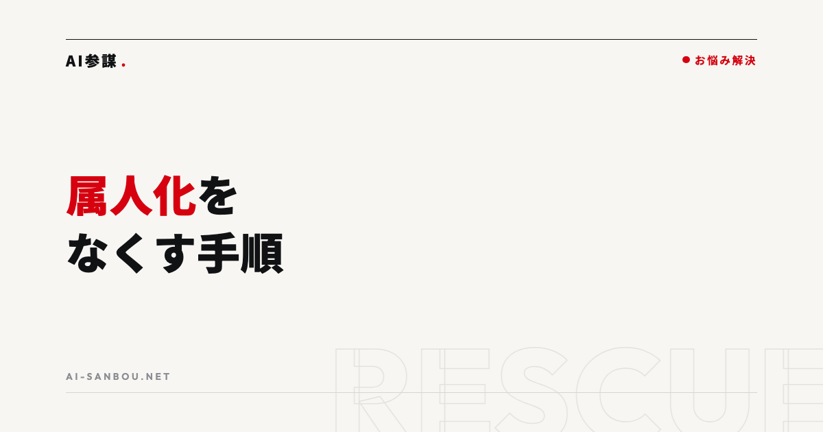 属人化の解消方法|「あの人しかできない仕事」をなくす手順
